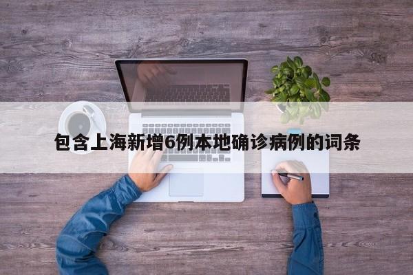 包含上海新增6例本地确诊病例的词条