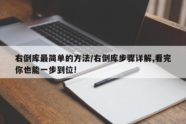 右倒库最简单的方法/右倒库步骤详解,看完你也能一步到位!
