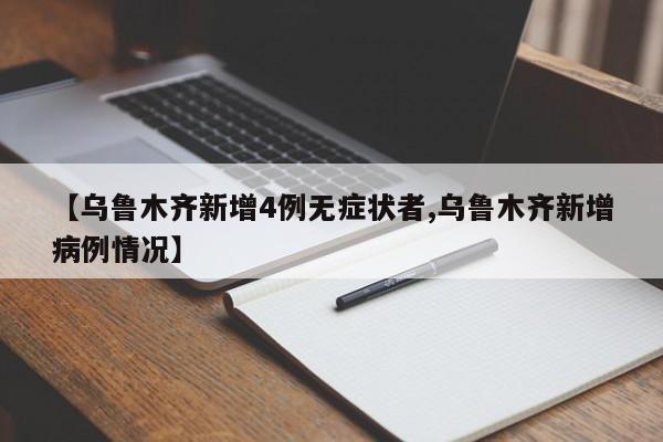【乌鲁木齐新增4例无症状者,乌鲁木齐新增病例情况】