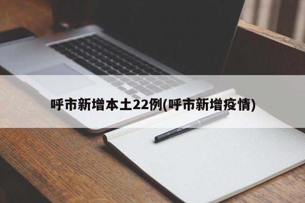 呼市新增本土22例(呼市新增疫情)