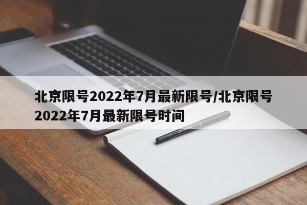 北京限号2022年7月最新限号/北京限号2022年7月最新限号时间