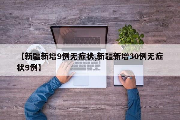 【新疆新增9例无症状,新疆新增30例无症状9例】