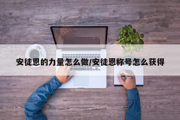 安徒恩的力量怎么做/安徒恩称号怎么获得